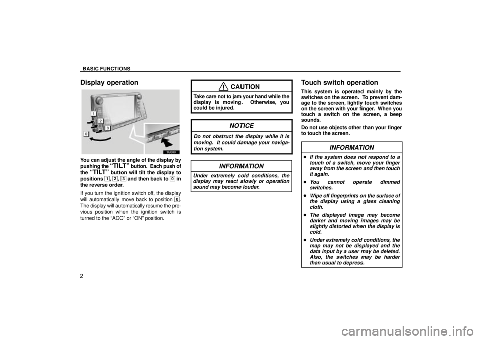 TOYOTA SOLARA 2004  Accessories, Audio & Navigation (in English) BASIC FUNCTIONS
2
Display operation
1U009
You can adjust the angle of the display by
pushing the 
TILTº button.  Each push of
the 
TILTº button will tilt the display to
positions 
1, 2, 3 and then