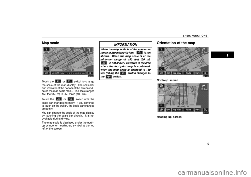 TOYOTA SOLARA 2004  Accessories, Audio & Navigation (in English) BASIC FUNCTIONS
9
Map scale
Touch the  or  switch to change
the scale of the map display.  The scale bar
and indicator at the bottom of the screen indi-
cates  the map scale menu.  The scale ranges
15