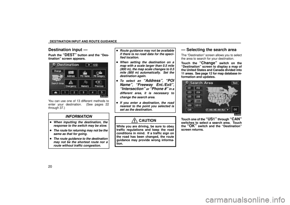 TOYOTA SOLARA 2004  Accessories, Audio & Navigation (in English) DESTINATION INPUT AND ROUTE GUIDANCE
20
Destination input Ð
Push the DESTº button and the Des-
tinationº screen appears.
You can use one of 13 different methods to
enter your destination.  (See p