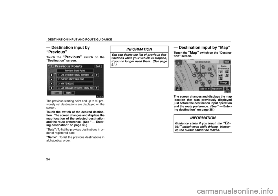 TOYOTA SOLARA 2004  Accessories, Audio & Navigation (in English) DESTINATION INPUT AND ROUTE GUIDANCE
34
Ð Destination input by
Previousº
Touch the Previousº switch on the
Destinationº screen.
The previous starting point and up to 99 pre-
viously set destina