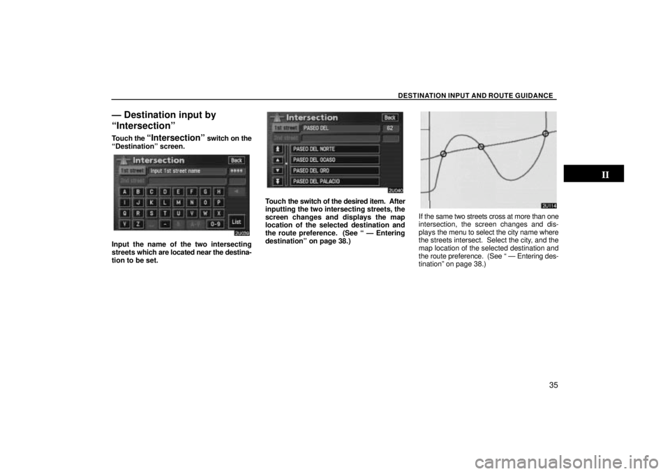 TOYOTA SOLARA 2004  Accessories, Audio & Navigation (in English) DESTINATION INPUT AND ROUTE GUIDANCE
35
Ð Destination input by
Intersectionº
Touch the Intersectionº switch on the
Destinationº screen.
Input the name of the two intersecting
streets  which are