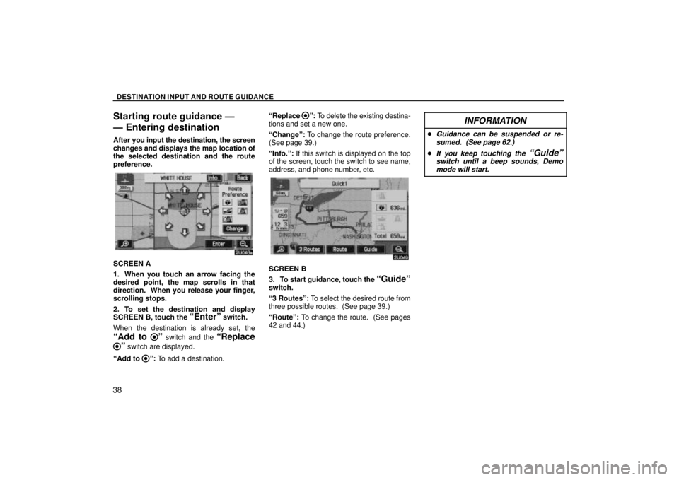 TOYOTA SOLARA 2004  Accessories, Audio & Navigation (in English) DESTINATION INPUT AND ROUTE GUIDANCE
38
Starting route guidance Ð
Ð Entering destination
After you input the destination, the screen
changes and displays the map location of
the selected destination
