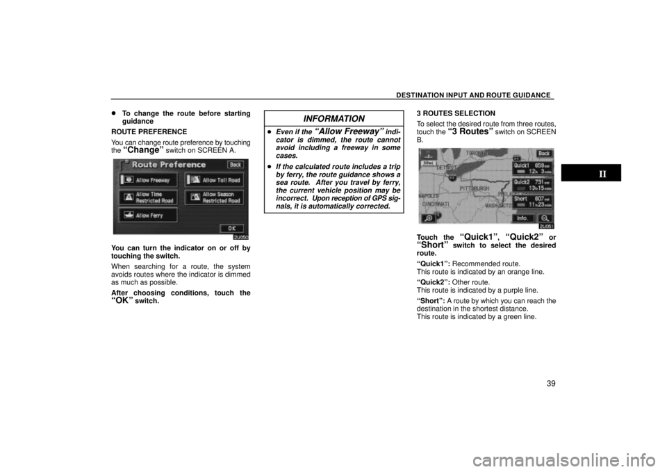 TOYOTA SOLARA 2004  Accessories, Audio & Navigation (in English) DESTINATION INPUT AND ROUTE GUIDANCE
39

To change the route before starting
guidance
ROUTE PREFERENCE
You can change route preference by touching
the 
Changeº switch on SCREEN A.
You can turn the 