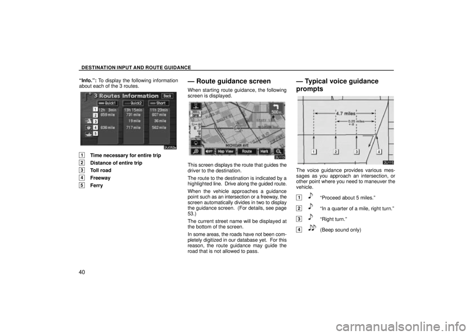 TOYOTA SOLARA 2004  Accessories, Audio & Navigation (in English) DESTINATION INPUT AND ROUTE GUIDANCE
40
Info.º: To display the following information
about each of the 3 routes.
1Time necessary for entire trip
2Distance of entire trip
3Toll road
4Freeway
5Ferry
