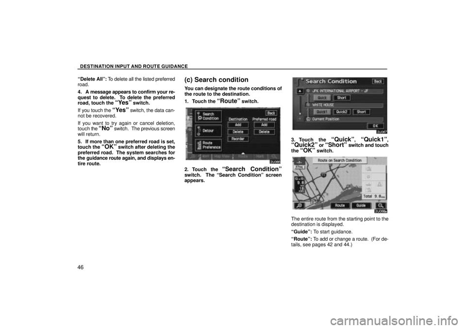 TOYOTA SOLARA 2004  Accessories, Audio & Navigation (in English) DESTINATION INPUT AND ROUTE GUIDANCE
46
Delete Allº: To delete all the listed preferred
road.
4. A message appears to confirm your re-
quest to delete.  To delete the preferred
road, touch the 
Yes