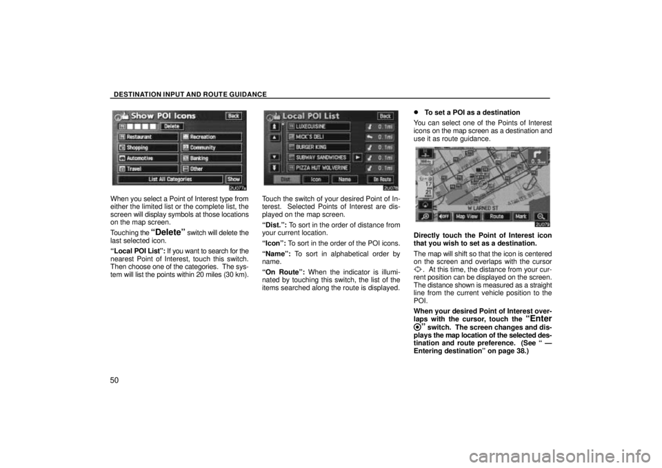 TOYOTA SOLARA 2004  Accessories, Audio & Navigation (in English) DESTINATION INPUT AND ROUTE GUIDANCE
50
When you select a Point of Interest type from
either the limited list or the complete list, the
screen will display symbols at those locations
on the map screen