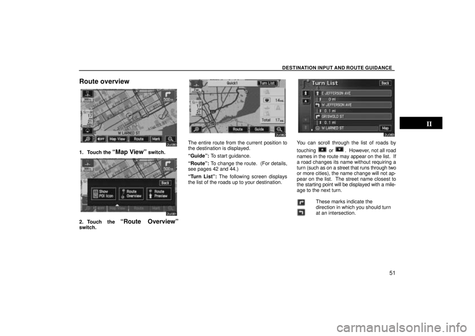 TOYOTA SOLARA 2004  Accessories, Audio & Navigation (in English) DESTINATION INPUT AND ROUTE GUIDANCE
51
Route overview
1. Touch the Map Viewº switch.
2. Touch the Route Overviewºswitch.
The entire route from the current position to
the destination is displayed