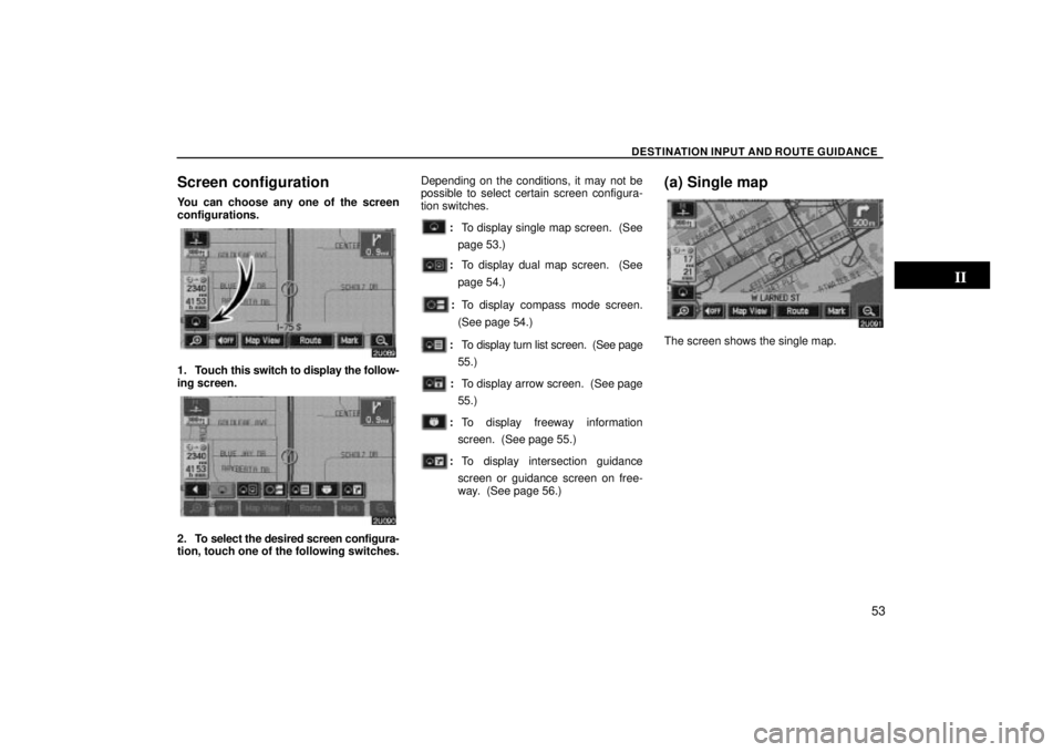 TOYOTA SOLARA 2004  Accessories, Audio & Navigation (in English) DESTINATION INPUT AND ROUTE GUIDANCE
53
Screen configuration
You can choose any one of the screen
configurations.
1. Touch this switch to display the follow-
ing screen.
2. To select the desired scree