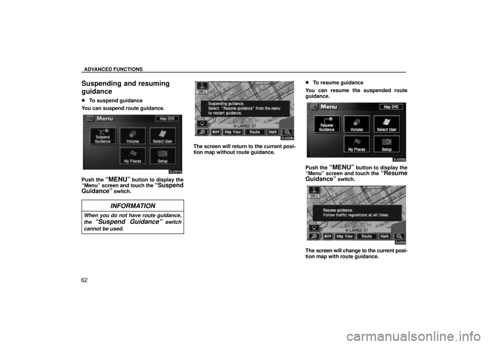 TOYOTA SOLARA 2004  Accessories, Audio & Navigation (in English) ADVANCED FUNCTIONS
62
Suspending  and resuming
guidance
To suspend guidance
You can suspend route guidance.
Push the MENUº button to display the
Menuº screen and  touch the Suspend
Guidanceº
 s
