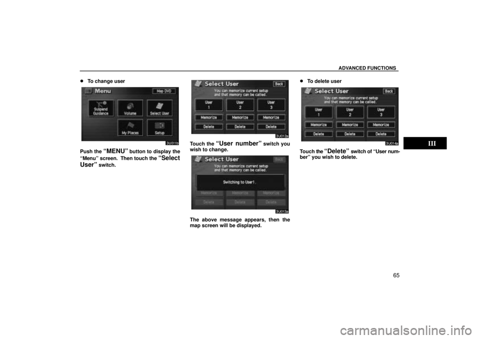 TOYOTA SOLARA 2004  Accessories, Audio & Navigation (in English) ADVANCED FUNCTIONS
65

To change user
Push the MENUº button to display the
Menuº screen.  Then touch the 
Select
Userº
 switch.
Touch the User numberº switch you
wish to change.
The above mes