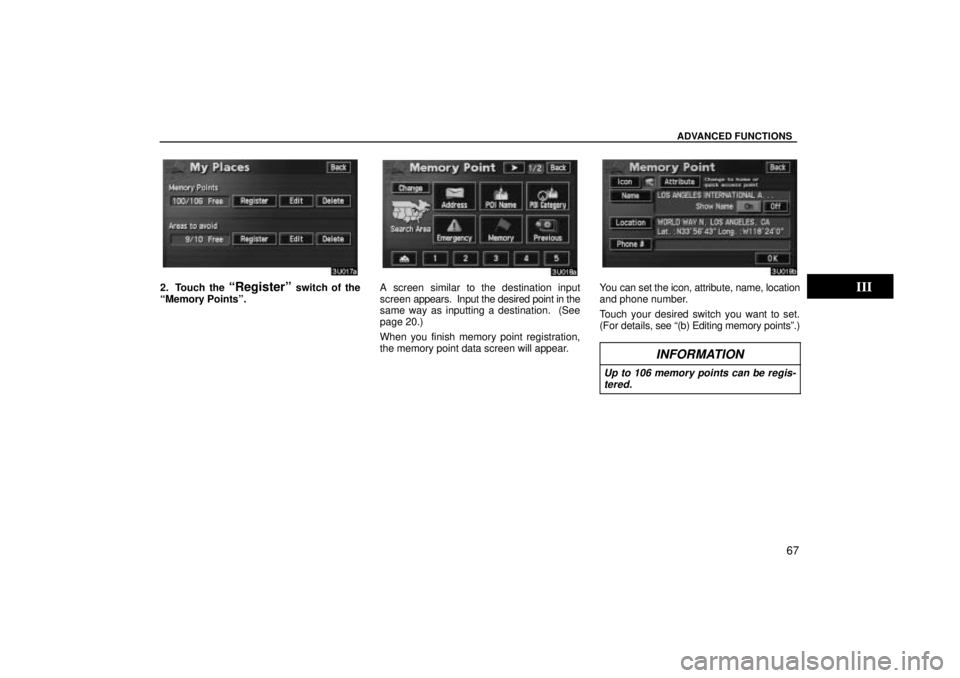 TOYOTA SOLARA 2004  Accessories, Audio & Navigation (in English) ADVANCED FUNCTIONS
67
2. Touch the Registerº switch of the
Memory Pointsº.A screen similar to the destination input
screen  appears.  Input the desired point in the
same way as inputting a destina