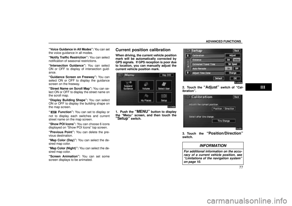 TOYOTA SOLARA 2004  Accessories, Audio & Navigation (in English) ADVANCED FUNCTIONS
77
Voice Guidance in All Modesº:  You can set
the voice guidance in all modes.
Notify Traffic Restrictionº:  You can select
notification of seasonal restrictions.
Intersection 