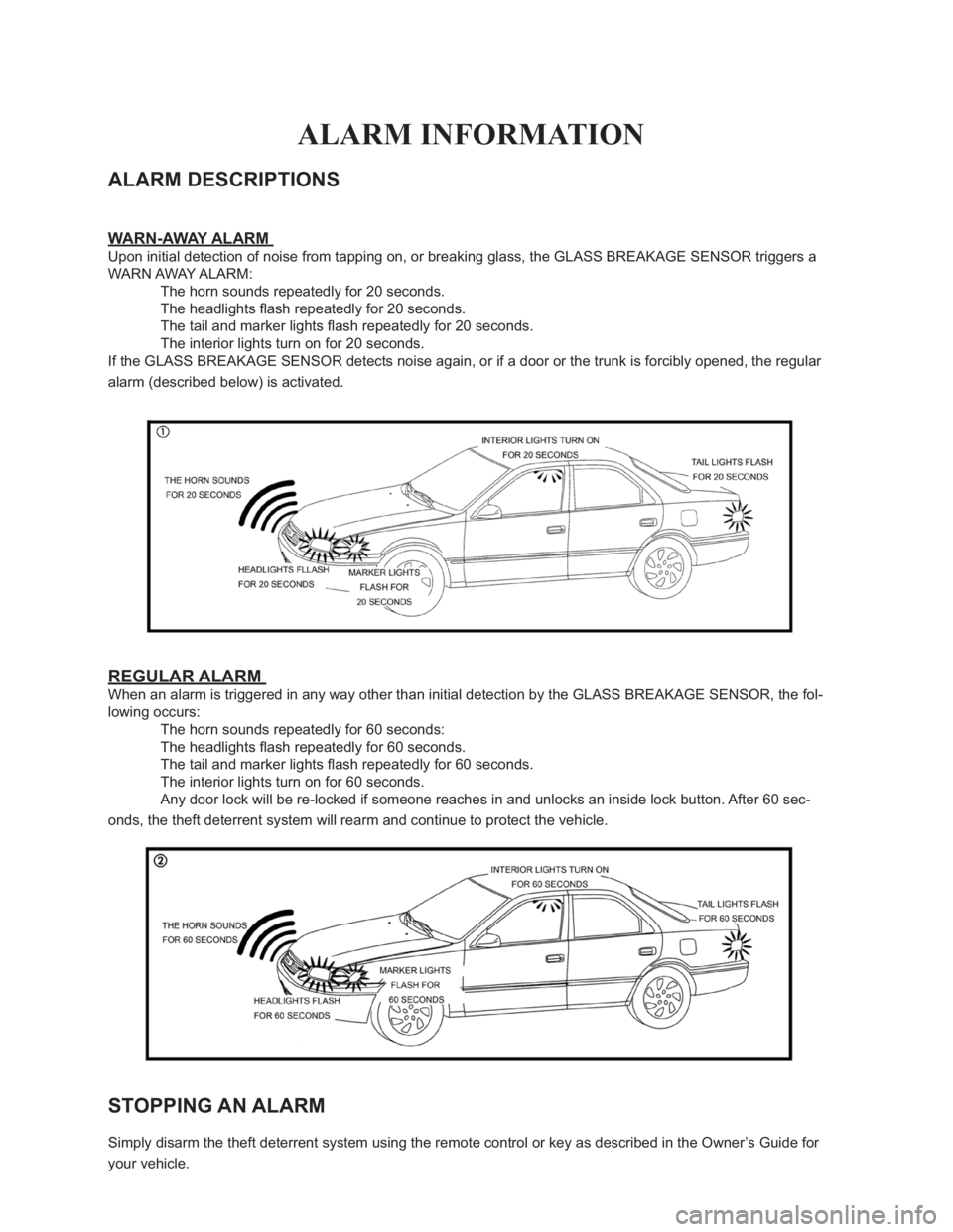 TOYOTA SOLARA 2004  Accessories, Audio & Navigation (in English) 
ALARM INFORMATION
ALARM DESCRIPTIONS 
WARN-AWAY ALARM 
Upon initial detection of noise from tapping on, or breaking glass, the GLASS BREAKAGE SENSOR triggers a 
WARN AWAY ALARM: 
� �7�K�H��K�R�U�Q�