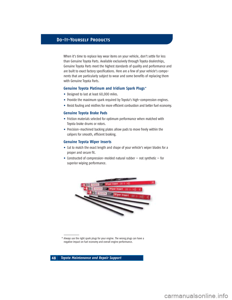 TOYOTA SOLARA 2004 Warranties & Maintenance Guides (in English) Toyota Maintenance and Repair Support48
Do-It-Yourself Products
When it’s time to replace key wear items on your vehicle, don’t settle for less
than Genuine Toyota Parts. Available exclusively thr TOYOTA SOLARA 2004 Warranties & Maintenance Guides (in English) Toyota Maintenance and Repair Support48
Do-It-Yourself Products
When it’s time to replace key wear items on your vehicle, don’t settle for less
than Genuine Toyota Parts. Available exclusively thr