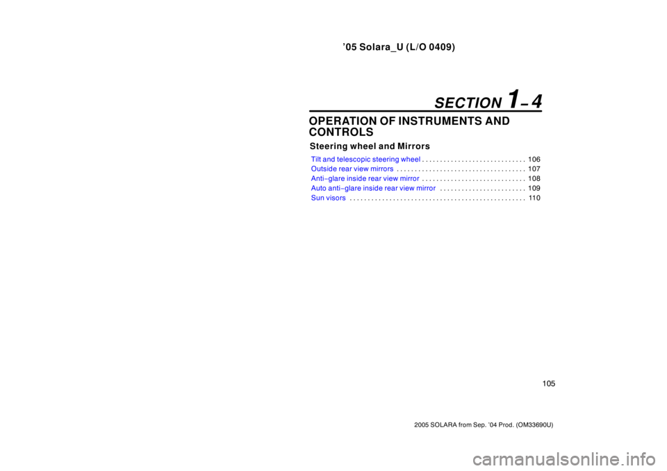 TOYOTA SOLARA 2005 Owners Manual (in English) ’05 Solara_U (L/O 0409)
105
2005 SOLARA from Sep. ’04 Prod. (OM33690U)
OPERATION OF INSTRUMENTS AND
CONTROLS
Steering wheel and Mirrors
Tilt and telescopic steering wheel106
. . . . . . . . . . . TOYOTA SOLARA 2005 Owners Manual (in English) ’05 Solara_U (L/O 0409)
105
2005 SOLARA from Sep. ’04 Prod. (OM33690U)
OPERATION OF INSTRUMENTS AND
CONTROLS
Steering wheel and Mirrors
Tilt and telescopic steering wheel106
. . . . . . . . . . .