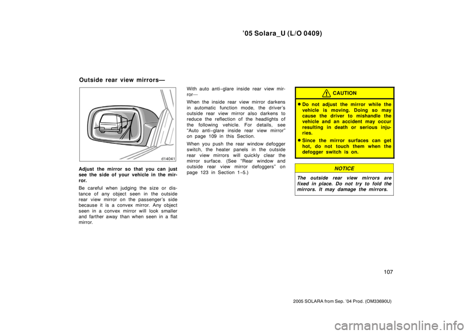 TOYOTA SOLARA 2005 Owners Manual (in English) ’05 Solara_U (L/O 0409)
107
2005 SOLARA from Sep. ’04 Prod. (OM33690U)
Adjust the mirror so that you can just
see the side of your vehicle in the mir-
ror.
Be careful when judging the size or dis- TOYOTA SOLARA 2005 Owners Manual (in English) ’05 Solara_U (L/O 0409)
107
2005 SOLARA from Sep. ’04 Prod. (OM33690U)
Adjust the mirror so that you can just
see the side of your vehicle in the mir-
ror.
Be careful when judging the size or dis-