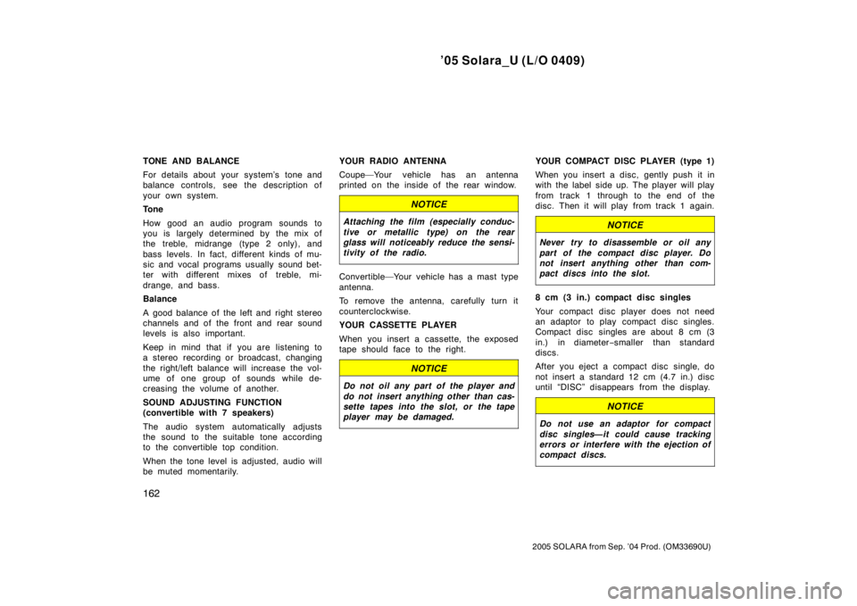 TOYOTA SOLARA 2005  Owners Manual (in English) ’05 Solara_U (L/O 0409)
162
2005 SOLARA from Sep. ’04 Prod. (OM33690U)
TONE AND BALANCE
For details about your system’s tone and
balance controls, see the description of
your own system.
Tone
Ho