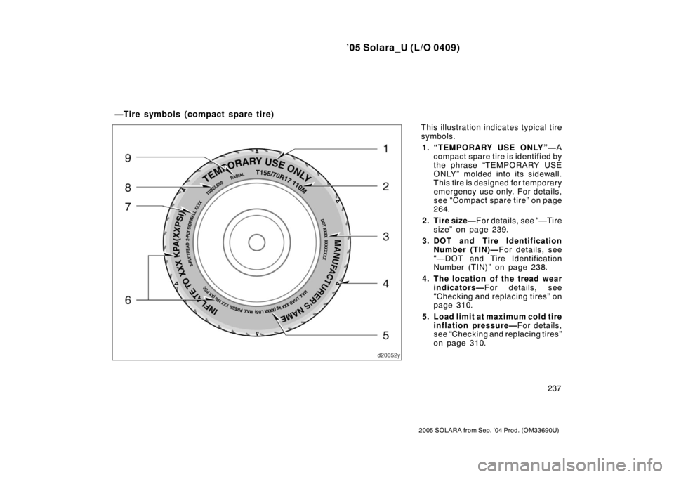 TOYOTA SOLARA 2005  Owners Manual (in English) ’05 Solara_U (L/O 0409)
237
2005 SOLARA from Sep. ’04 Prod. (OM33690U)
This illustration indicates typical tire
symbols.1. “TEMPORARY USE ONLY”— A
compact spare tire is identified by
the phr