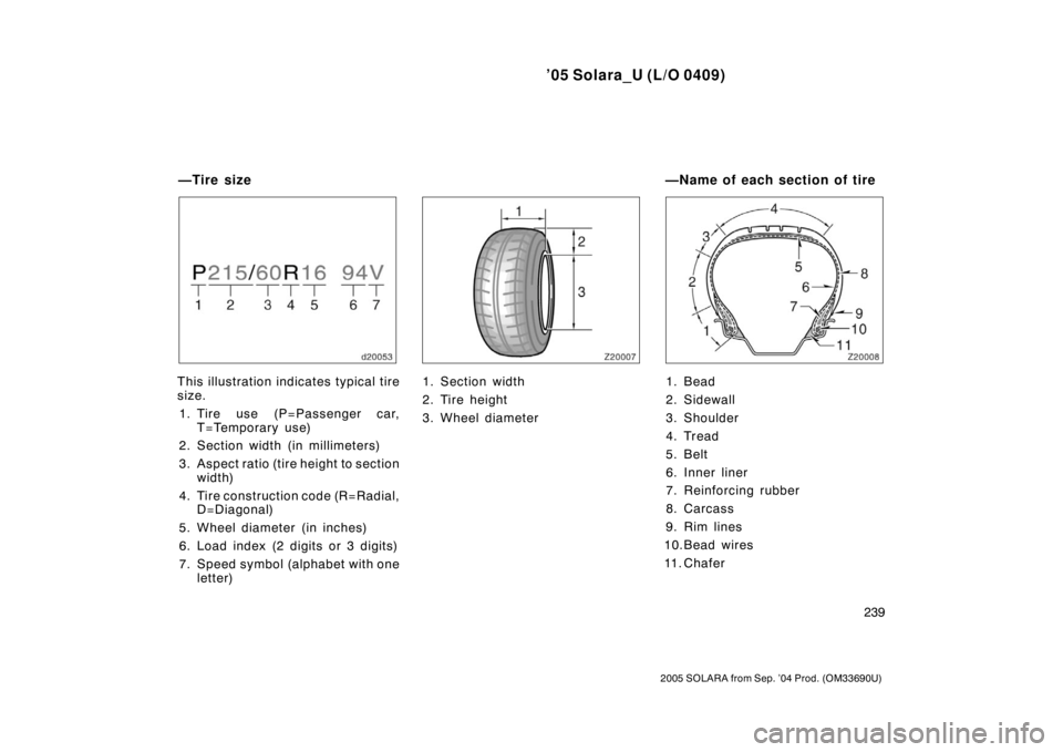TOYOTA SOLARA 2005  Owners Manual (in English) ’05 Solara_U (L/O 0409)
239
2005 SOLARA from Sep. ’04 Prod. (OM33690U)
This illustration indicates typical tire
size.1. Tire use (P=Passenger car, T=Temporary use)
2. Section width (in millimeters