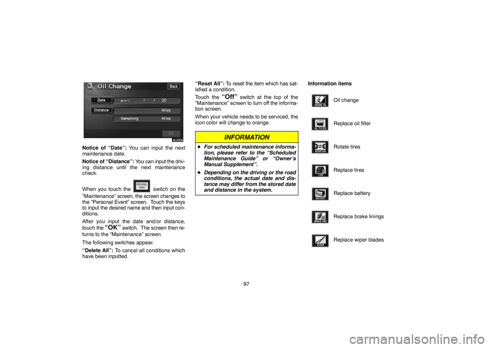 TOYOTA SOLARA 2005  Accessories, Audio & Navigation (in English) 97
Notice of “Date”: You can input the next
maintenance date.
Notice of “Distance”: You can input the driv-
ing distance until the next maintenance
check.
When you touch the 
 switch on the
�