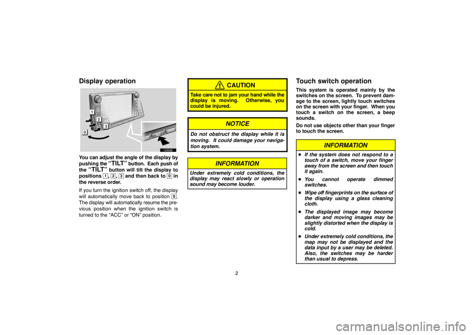 TOYOTA SOLARA 2005  Accessories, Audio & Navigation (in English) 2
Display operation
1U009
You can adjust the angle of the display by
pushing the 
“TILT” button.  Each push of
the 
“TILT” button will tilt the display to
positions 
1, 2, 3 and then back to 0