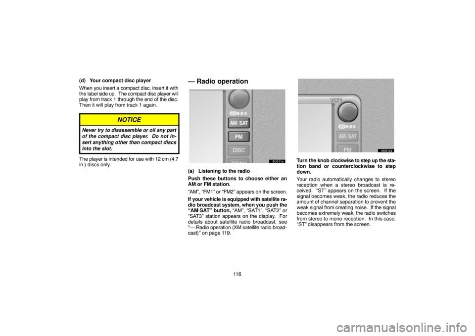 TOYOTA SOLARA 2005  Accessories, Audio & Navigation (in English) 11 6 (d) Your compact disc player
When you insert a compact disc, insert it with
the label side up.  The compact disc player will
play from track 1 through the end of the disc.
Then it will play from 