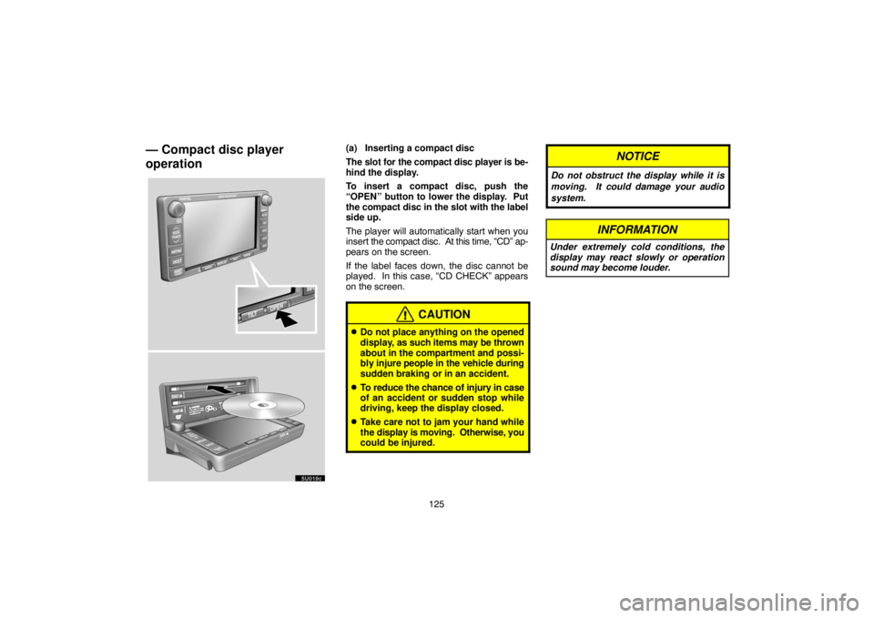 TOYOTA SOLARA 2005 Accessories, Audio & Navigation (in English) 125
— Compact disc player
operation(a) Inserting a compact disc
The slot for the compact disc player is be-
hind the display.
To insert a compact disc, push the
“OPEN” button to lower the displa TOYOTA SOLARA 2005 Accessories, Audio & Navigation (in English) 125
— Compact disc player
operation(a) Inserting a compact disc
The slot for the compact disc player is be-
hind the display.
To insert a compact disc, push the
“OPEN” button to lower the displa