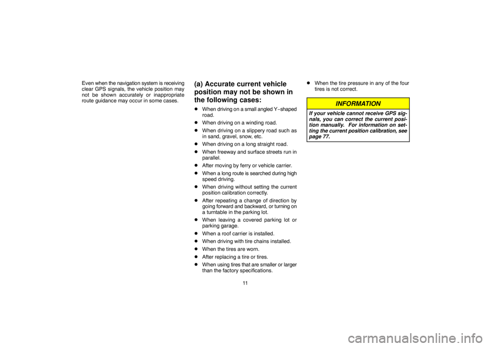 TOYOTA SOLARA 2005  Accessories, Audio & Navigation (in English) 11 Even when the navigation system is receiving
clear GPS signals, the vehicle position may
not be shown accurately or inappropriate
route guidance may occur in some cases.
(a) Accurate current vehicl