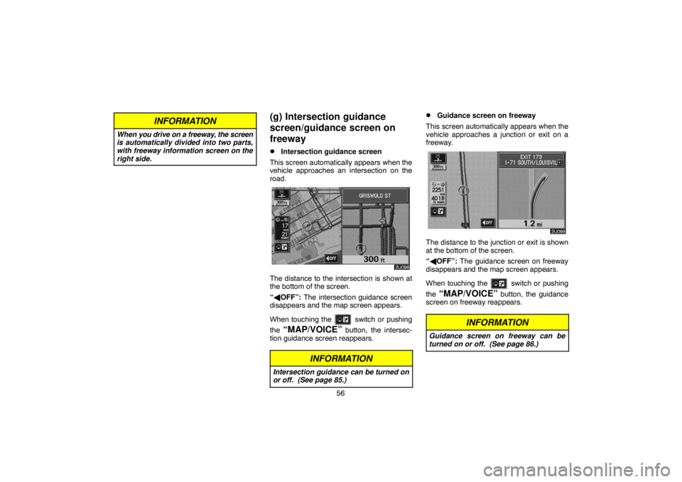 TOYOTA SOLARA 2005 Accessories, Audio & Navigation (in English) 56
INFORMATION
When you drive on a freeway, the screen
is automatically divided into two parts,
with freeway information screen on the
right side.
(g) Intersection guidance
screen/guidance screen on
f TOYOTA SOLARA 2005 Accessories, Audio & Navigation (in English) 56
INFORMATION
When you drive on a freeway, the screen
is automatically divided into two parts,
with freeway information screen on the
right side.
(g) Intersection guidance
screen/guidance screen on
f