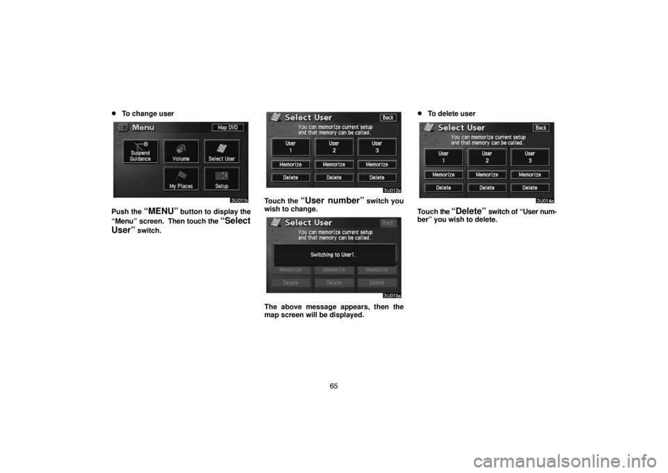 TOYOTA SOLARA 2005  Accessories, Audio & Navigation (in English) 65
To change user
Push the “MENU” button to display the
“Menu” screen.  Then touch the 
“Select
User”
 switch.
Touch the “User number” switch you
wish to change.
The above message app