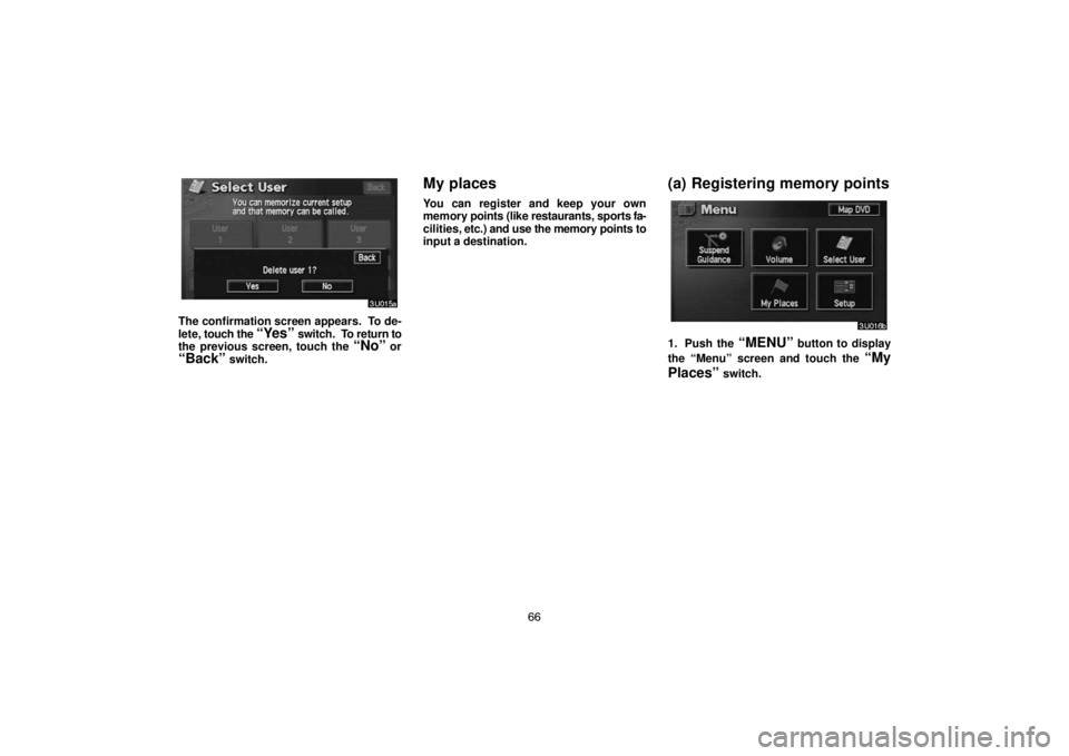TOYOTA SOLARA 2005  Accessories, Audio & Navigation (in English) 66
The confirmation screen appears.  To de-
lete, touch the 
“Yes” switch.  To return to
the previous screen, touch the “No” or
“Back” switch.
My places
You can register and keep your own
