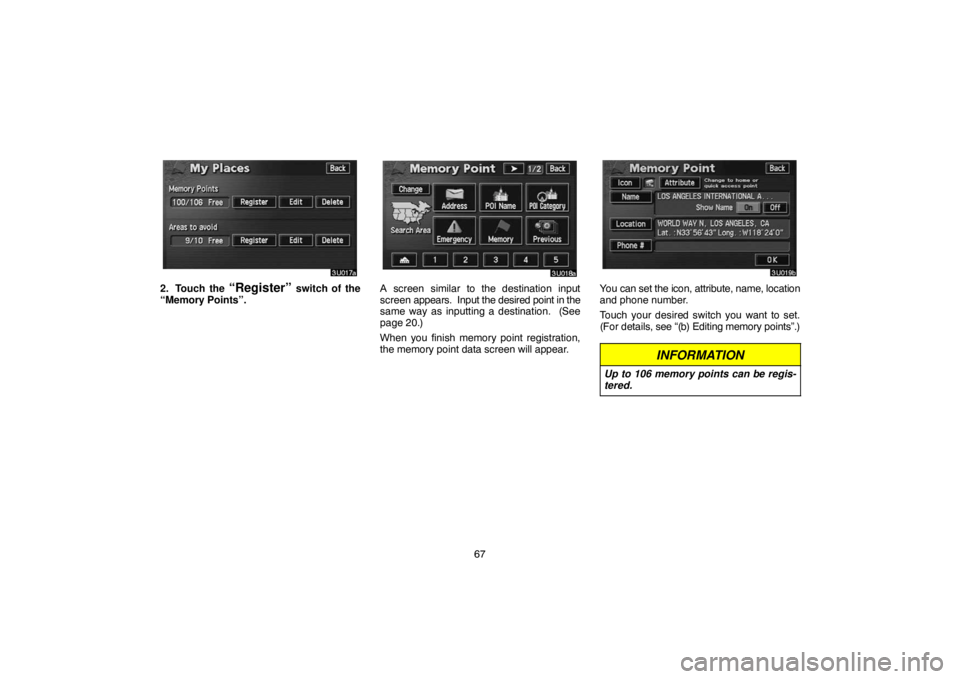 TOYOTA SOLARA 2005  Accessories, Audio & Navigation (in English) 67
2. Touch the “Register” switch of the
“Memory Points”.A screen similar to the destination input
screen appears.  Input the desired point in the
same way as inputting a destination.  (See
pa