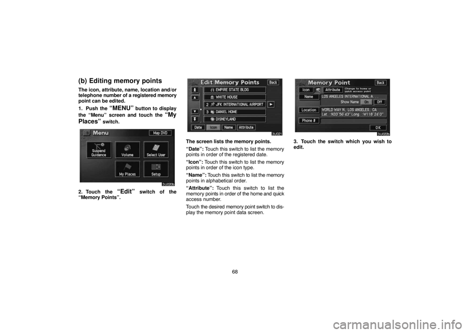 TOYOTA SOLARA 2005  Accessories, Audio & Navigation (in English) 68
(b) Editing memory points
The icon, attribute, name, location and/or
telephone number of a registered memory
point can be edited.
1. Push the 
“MENU” button to display
the “Menu” screen and