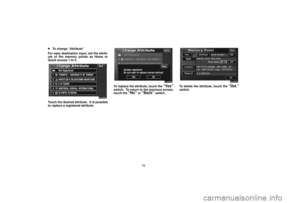 TOYOTA SOLARA 2005  Accessories, Audio & Navigation (in English) 70
To change “Attribute”
For easy destination input, set the attrib-
ute of the memory points as Home or
Quick access 1 to 5.
Touch the desired attribute.  It is possible
to replace a registered 