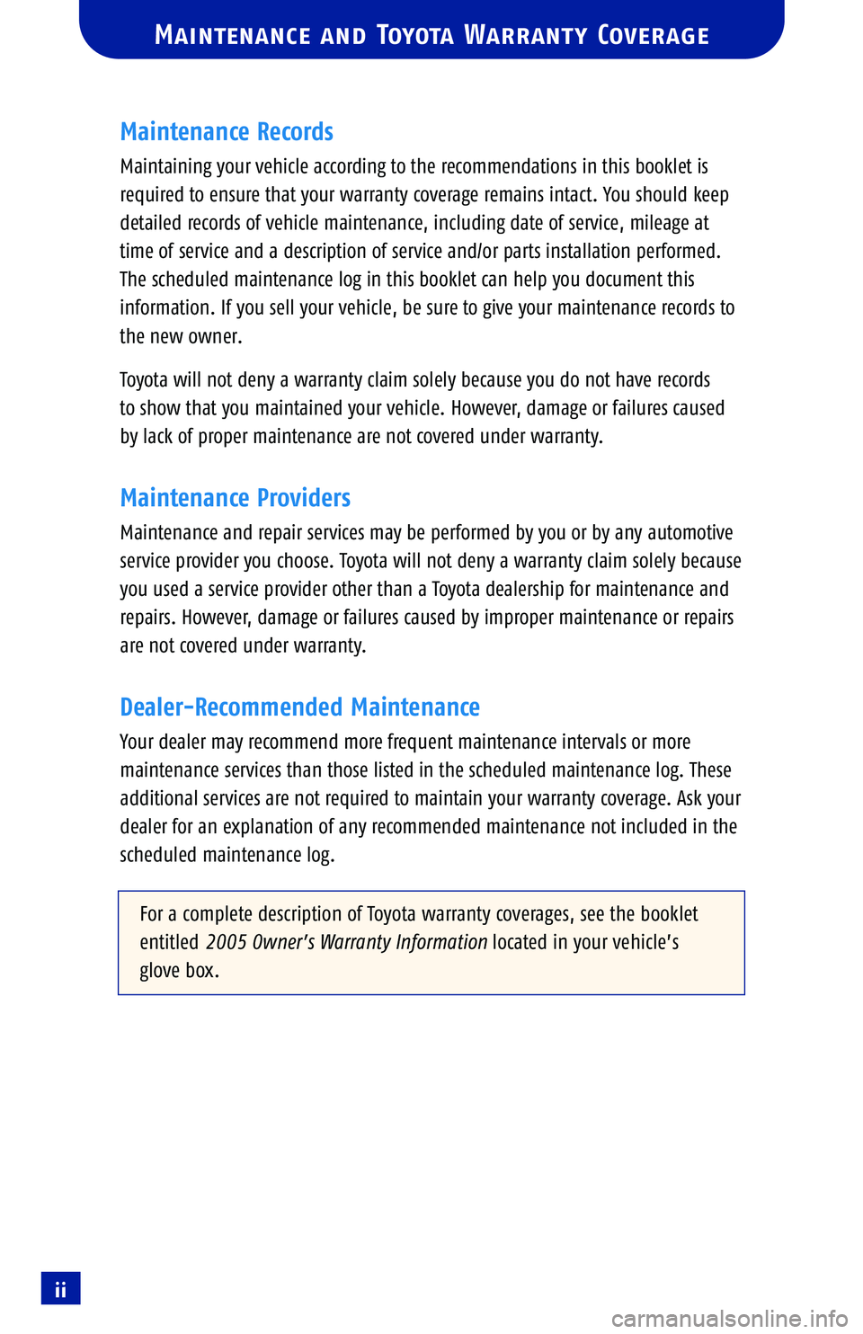 TOYOTA SOLARA 2005  Warranties & Maintenance Guides (in English) ii
Maintenance Records
Maintaining your vehicle according to the recommendations in this booklet is
required to ensure that your warranty coverage remains intact. You should keep
detailed records of v