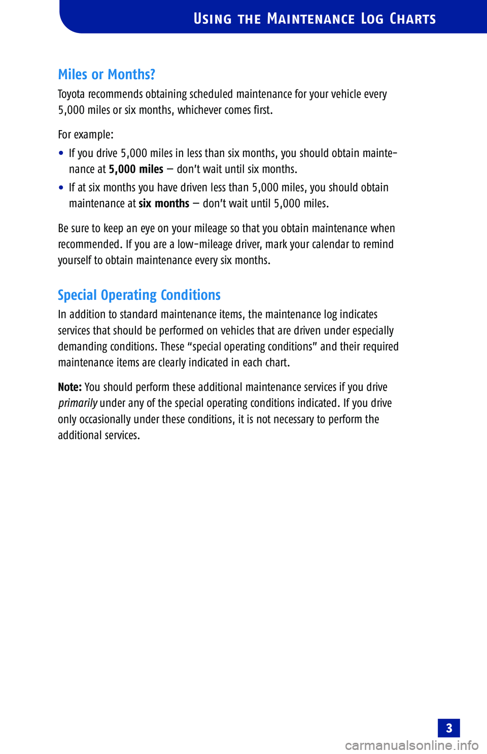 TOYOTA SOLARA 2005  Warranties & Maintenance Guides (in English) Using the Maintenance Log Charts
3
Miles or Months?
Toyota recommends obtaining scheduled maintenance for your vehicle every
5,000 miles or six months, whichever comes first. 
For example: 
•If you 