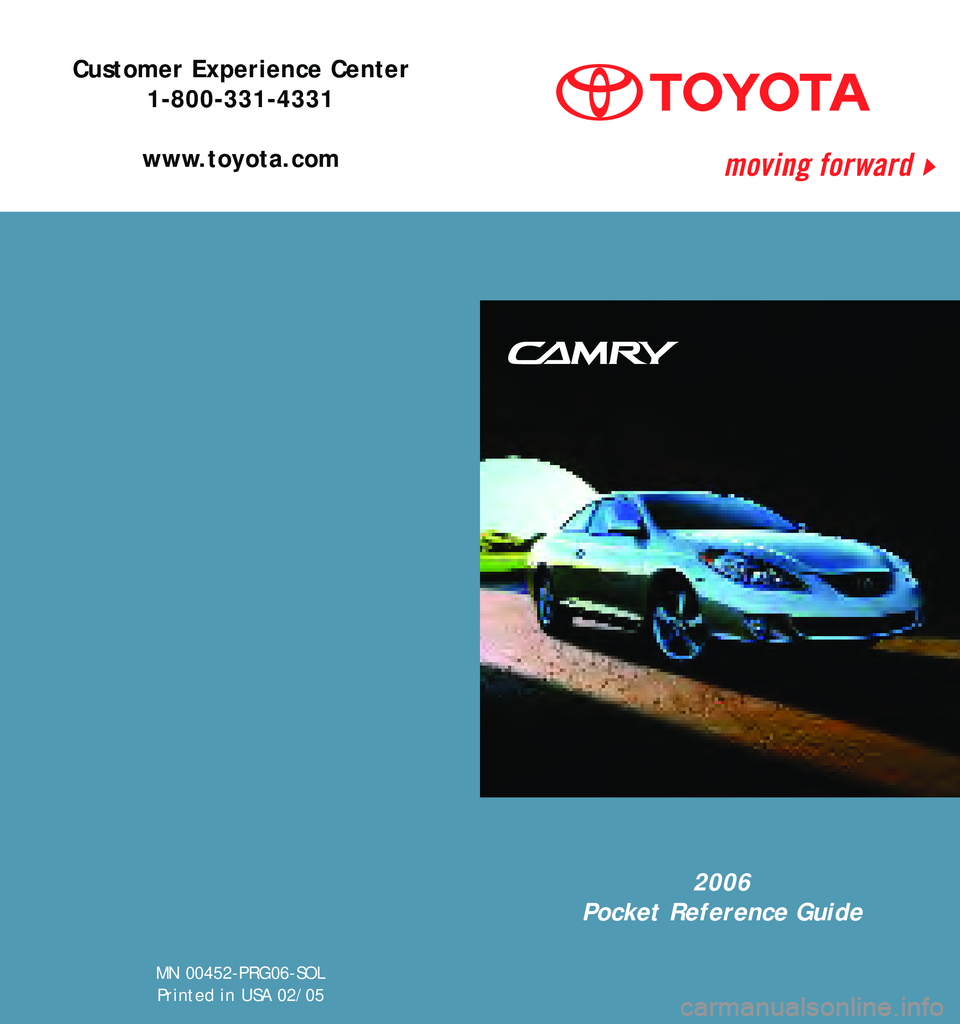 TOYOTA SOLARA 2006  Owners Manual (in English) MN 00452-PRG06-SOLP rinted in USA 02/05
2006
Pocket Reference Guide
Customer Experience Center 1-800-331-4331
www.toyota.com 