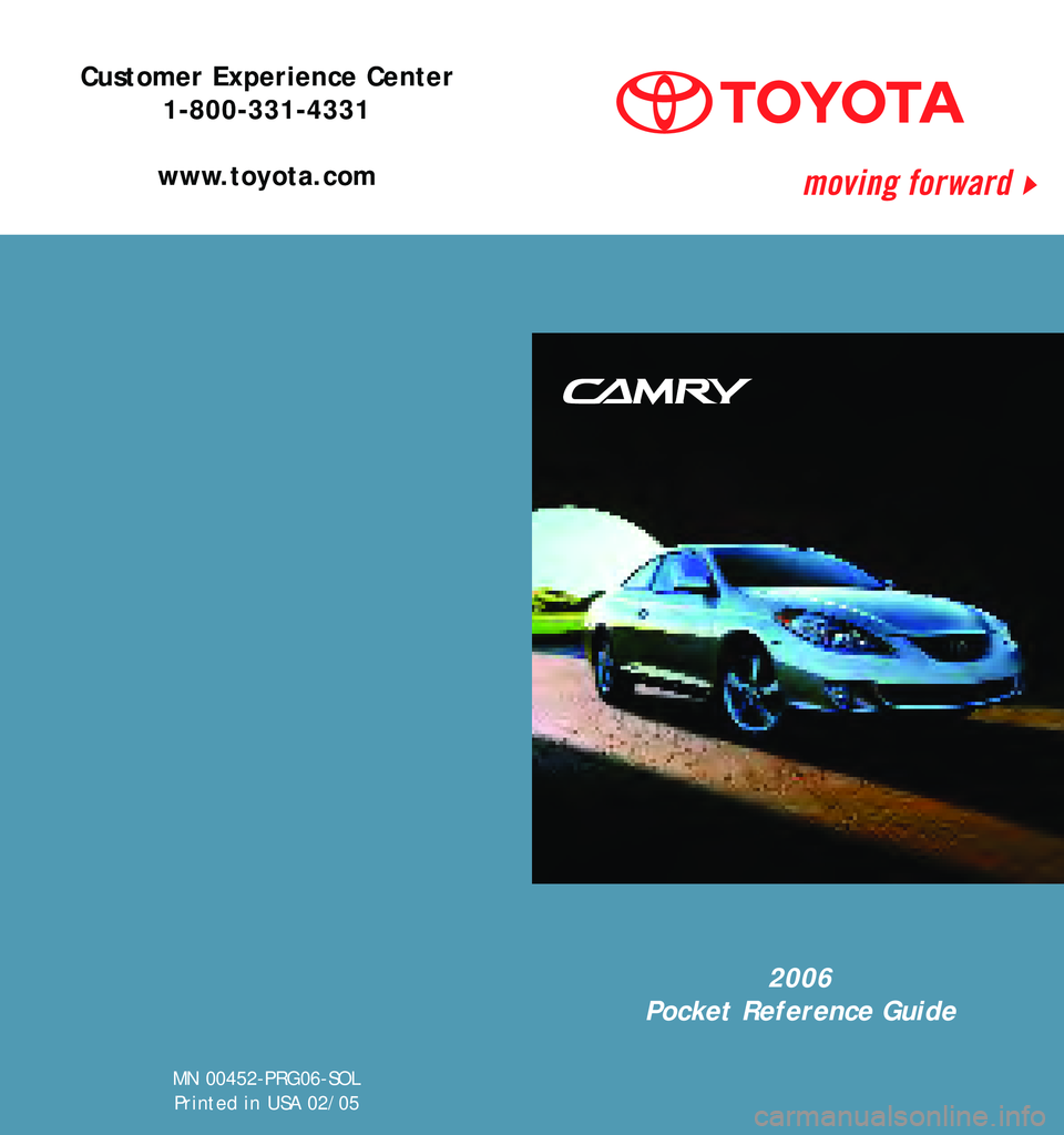 TOYOTA SOLARA 2006 Owners Manual (in English) MN 00452-PRG06-SOLP rinted in USA 02/05
2006
Pocket Reference Guide
Customer Experience Center 1-800-331-4331
www.toyota.com TOYOTA SOLARA 2006 Owners Manual (in English) MN 00452-PRG06-SOLP rinted in USA 02/05
2006
Pocket Reference Guide
Customer Experience Center 1-800-331-4331
www.toyota.com