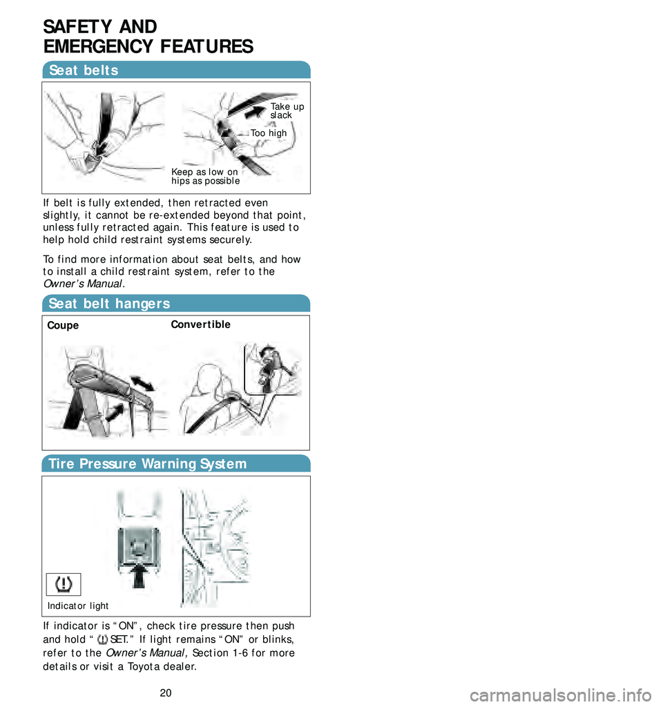 TOYOTA SOLARA 2006 (in English) User Guide 20
SAFETY AND
EMERGENCY FEATURES
If belt is fully extended, then retracted even
slightly, it cannot be re-extended beyond that point,
unless fully retracted again. This feature is used to
help hold c TOYOTA SOLARA 2006 (in English) User Guide 20
SAFETY AND
EMERGENCY FEATURES
If belt is fully extended, then retracted even
slightly, it cannot be re-extended beyond that point,
unless fully retracted again. This feature is used to
help hold c