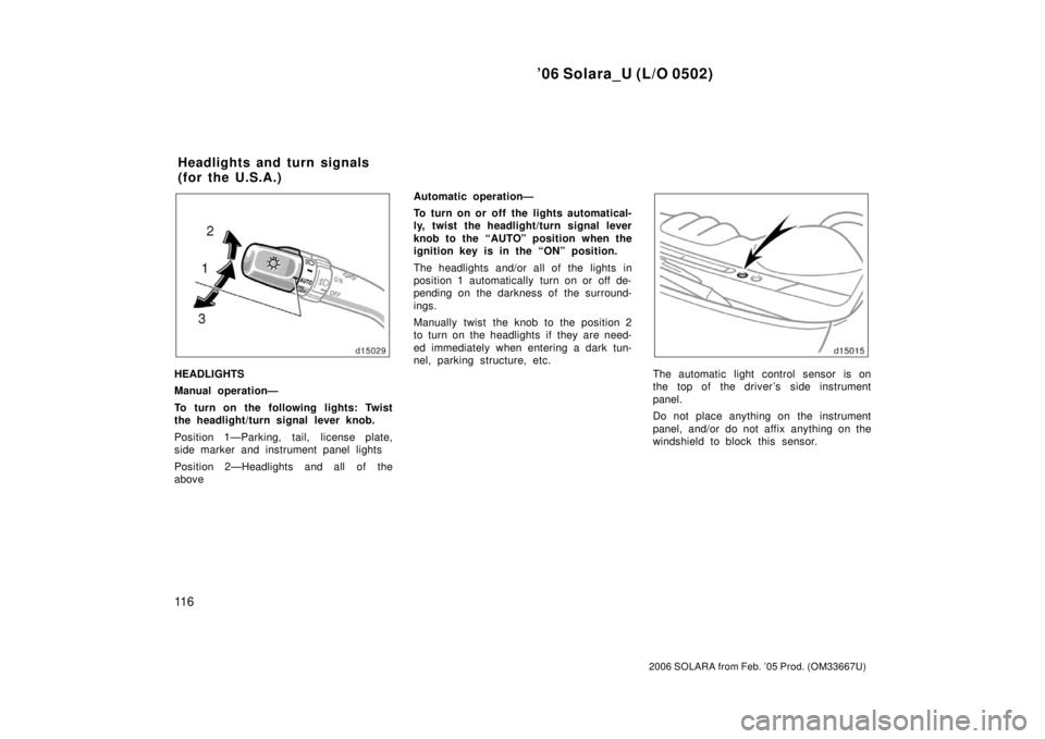 TOYOTA SOLARA 2006 Owners Manual (in English) ’06 Solara_U (L/O 0502)
11 6
2006 SOLARA from Feb. ’05 Prod. (OM33667U)
HEADLIGHTS
Manual operation—
To turn on the following lights: Twist
the headlight/turn signal lever knob.
Position 1—Par TOYOTA SOLARA 2006 Owners Manual (in English) ’06 Solara_U (L/O 0502)
11 6
2006 SOLARA from Feb. ’05 Prod. (OM33667U)
HEADLIGHTS
Manual operation—
To turn on the following lights: Twist
the headlight/turn signal lever knob.
Position 1—Par