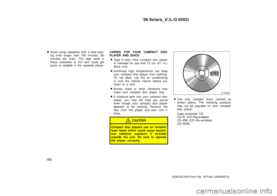 TOYOTA SOLARA 2006  Owners Manual (in English) ’06 Solara_U (L/O 0502)
180
2006 SOLARA from Feb. ’05 Prod. (OM33667U)
Avoid using cassettes with a total play-
ing time longer than 100 minutes (50
minutes per side). The tape used in
these cass