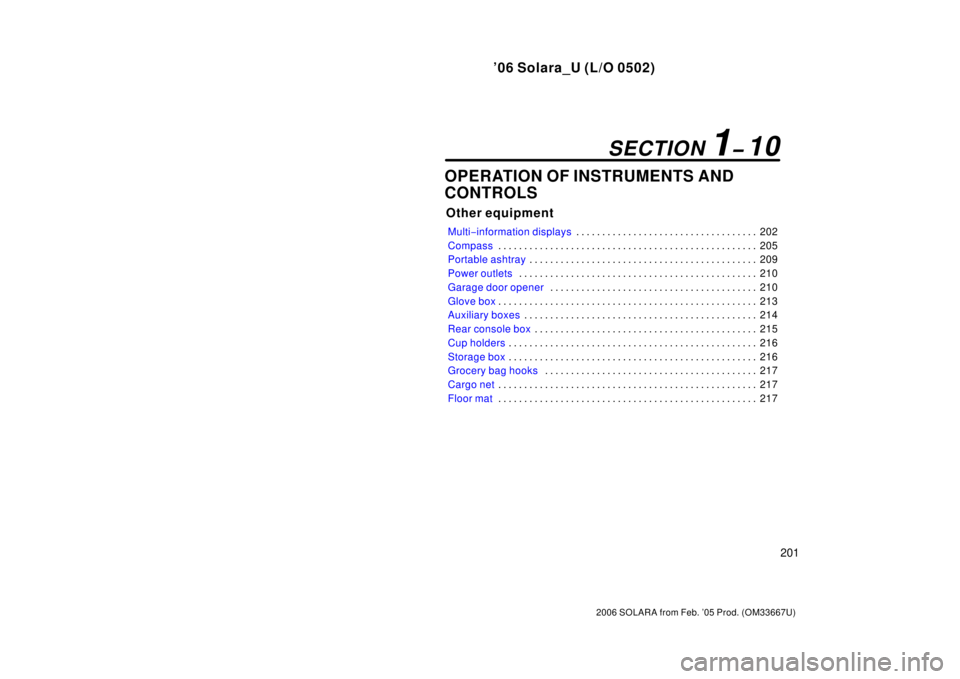 TOYOTA SOLARA 2006  Owners Manual (in English) ’06 Solara_U (L/O 0502)
201
2006 SOLARA from Feb. ’05 Prod. (OM33667U)
OPERATION OF INSTRUMENTS AND
CONTROLS
Other equipment
Multi−information displays 202
. . . . . . . . . . . . . . . . . . . 