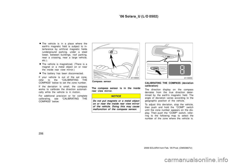 TOYOTA SOLARA 2006  Owners Manual (in English) ’06 Solara_U (L/O 0502)
206
2006 SOLARA from Feb. ’05 Prod. (OM33667U)
The vehicle is in a place where the
earth’s magnetic field is subject  to in-
terference by artificial magnetic fields
(un