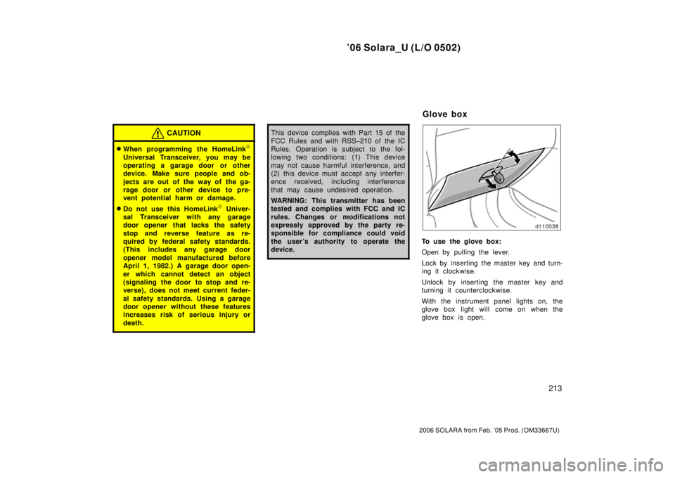 TOYOTA SOLARA 2006  Owners Manual (in English) ’06 Solara_U (L/O 0502)
213
2006 SOLARA from Feb. ’05 Prod. (OM33667U)
CAUTION
When programming the HomeLink
Universal Transceiver, you may be
operating a garage door or other
device. Make sure 