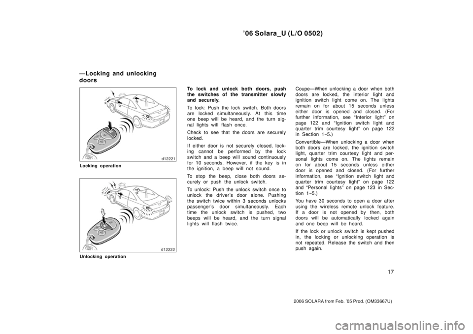 TOYOTA SOLARA 2006   (in English) Owners Manual ’06 Solara_U (L/O 0502)
17
2006 SOLARA from Feb. ’05 Prod. (OM33667U)
Locking operation
Unlocking operation
To lock and unlock both doors, push
the switches of the transmitter slowly
and securely.