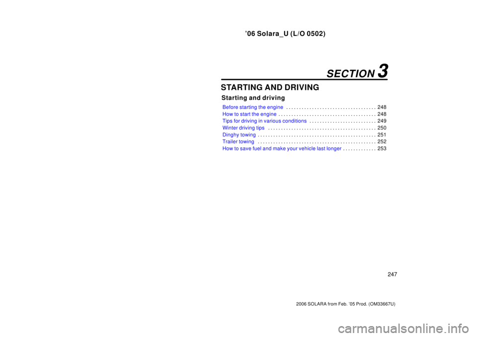 TOYOTA SOLARA 2006  Owners Manual (in English) ’06 Solara_U (L/O 0502)
247
2006 SOLARA from Feb. ’05 Prod. (OM33667U)
STARTING AND DRIVING
Starting and driving
Before starting the engine248
. . . . . . . . . . . . . . . . . . . . . . . . . . .
