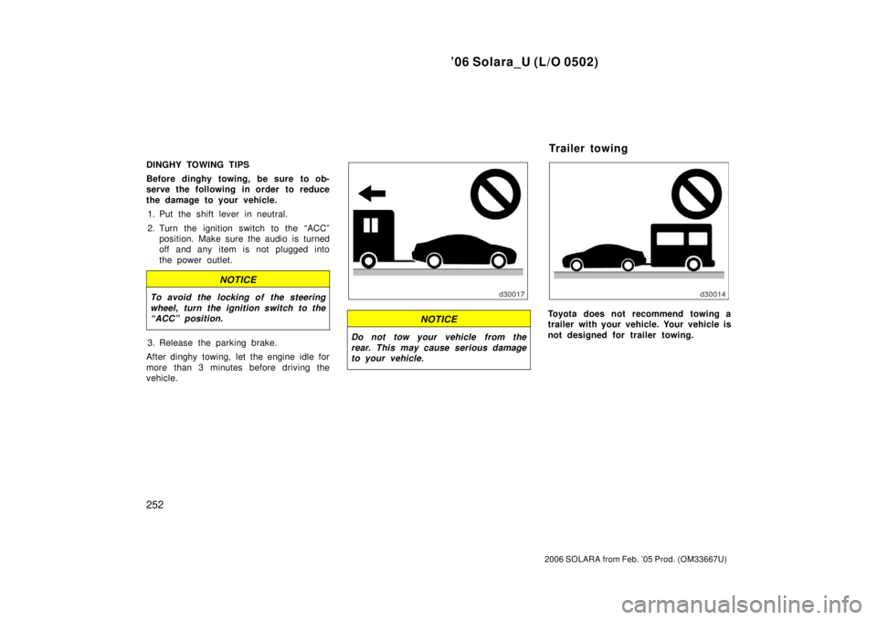 TOYOTA SOLARA 2006  Owners Manual (in English) ’06 Solara_U (L/O 0502)
252
2006 SOLARA from Feb. ’05 Prod. (OM33667U)
DINGHY TOWING TIPS
Before dinghy towing, be sure to ob-
serve the following in order to reduce
the damage to your vehicle.1. 