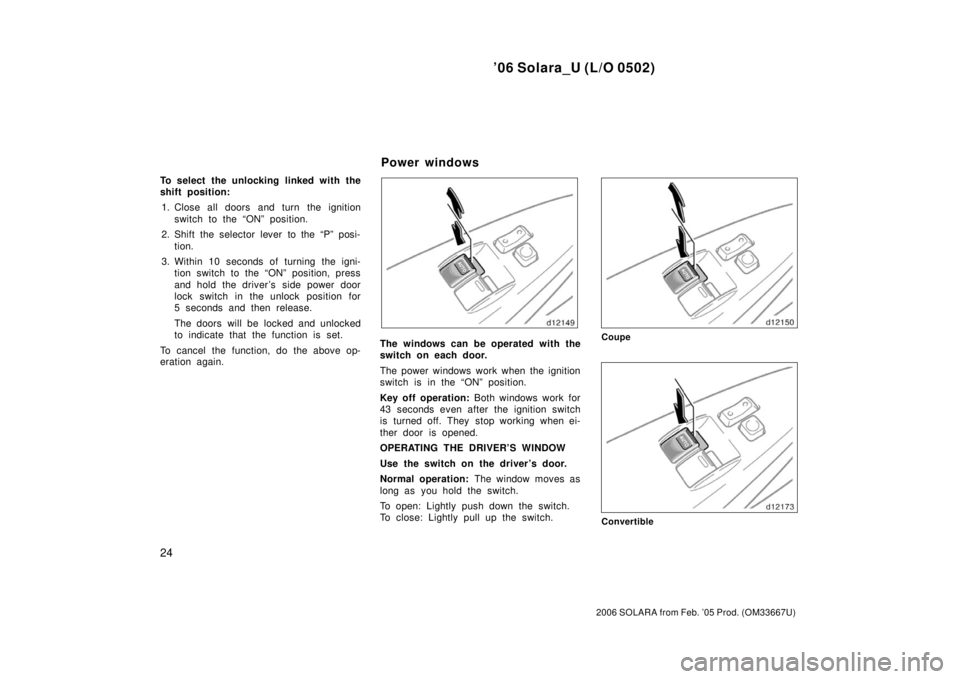 TOYOTA SOLARA 2006   (in English) Owners Guide ’06 Solara_U (L/O 0502)
24
2006 SOLARA from Feb. ’05 Prod. (OM33667U)
To select the unlocking linked with the
shift position:1. Close all doors and turn the ignition switch to the “ON” positio