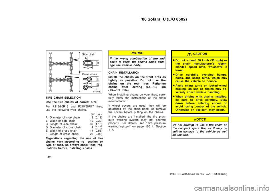 TOYOTA SOLARA 2006  Owners Manual (in English) ’06 Solara_U (L/O 0502)
312
2006 SOLARA from Feb. ’05 Prod. (OM33667U)
Side chain
Cross chain
TIRE CHAIN SELECTION
Use the tire chains of correct size.
For P215/60R16 and P215/55R17 tires,
use the