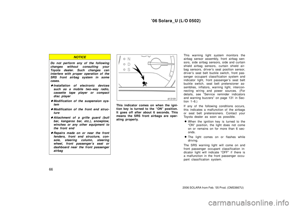 TOYOTA SOLARA 2006  Owners Manual (in English) ’06 Solara_U (L/O 0502)
66
2006 SOLARA from Feb. ’05 Prod. (OM33667U)
NOTICE
Do not perform any of the following
changes without consulting your
Toyota dealer. Such changes can
interfere with prop